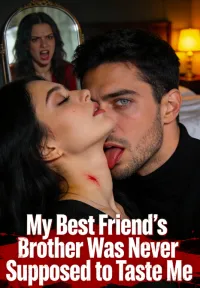 My Best Friend’s Brother Was Never Supposed to Taste Me